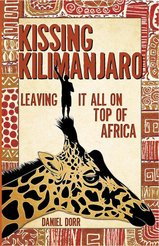 Kissing Kilimanjaro Leaving It All On Top Of Africa Daniel Dorr