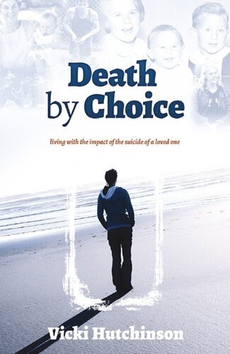 Death By Choice Living With The Impact Of The Suicide Of A Loved One Vicki Hutchinson