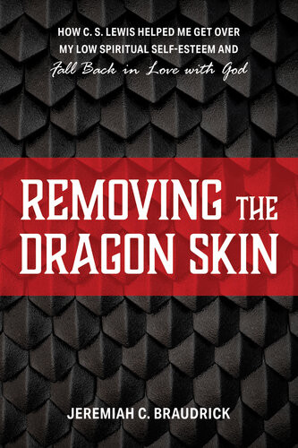 Removing The Dragon Skin How Cs Lewis Helped Me Get Over My Low Spiritual Selfesteem And Fall Back In Love With God Jeremiah C Braudrick