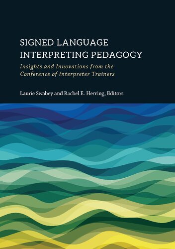 Signed Language Interpreting Pedagogy Insights And Innovations From The Conference Of Interpreter Trainers Volume 13 The Interpreter Education Series Laurie Swabey Editor