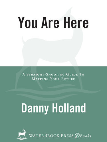 You Are Here A Straightshooting Guide To Mapping Your Future Danny Holland