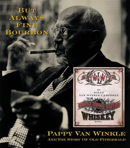 But Always Fine Bourbon Pappy Van Winkle And The Story Of Old Fitzgerald Sally Van Winkle Campbell
