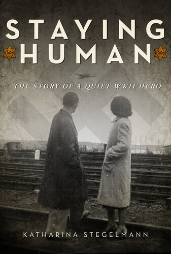 Staying Human The Story Of A Quiet Wwii Hero Katharina Stegelmann