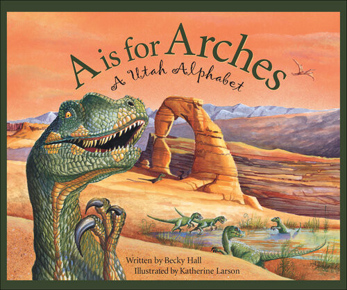 A Is For Arches A Utah Alphabet Becky Hall