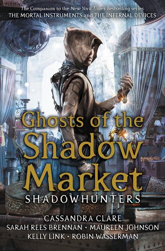 Ghosts Of The Shadow Market Cassandra Clare Sarah Rees Brennan Maureen Johnson Robin Wasserman Kelly Link