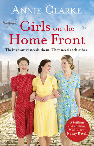 Girls On The Home Front An Inspiring Wartime Story Of Friendship And Courage Annie Clarke