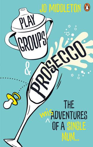 Playgroups And Prosecco The Misadventures Of A Single Mum Jo Middleton