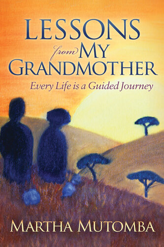 Lessons From My Grandmother Every Life Is A Guided Journey Martha Mutomba