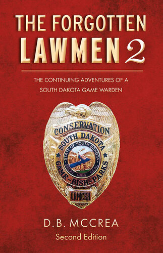 The Forgotten Lawmen Part 2 The Continuing Adventures Of A South Dakota Game Warden 2nd Edition Db Mccrea