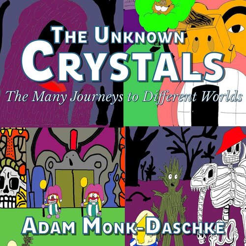 The Unknown Crystals Many Journeys To Different Worlds Adam Monk Daschke