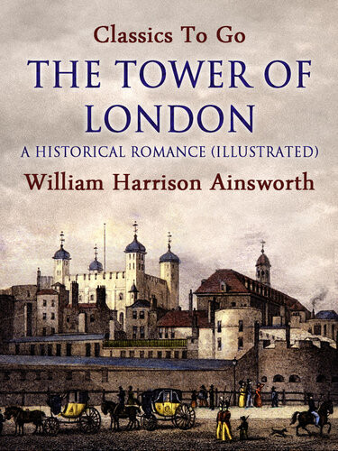 The Tower Of London A Historical Romance Illustrated William Harrison Ainsworth