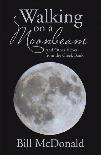 Walking On A Moonbeam And Other Views From The Creek Bank Bill Mcdonald