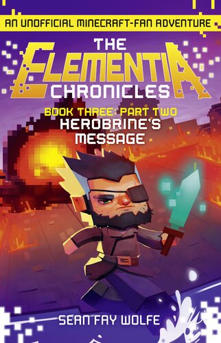Herobrines Message The Elementia Chronicles Book 3 Part 2 Sean Fay Wolfe