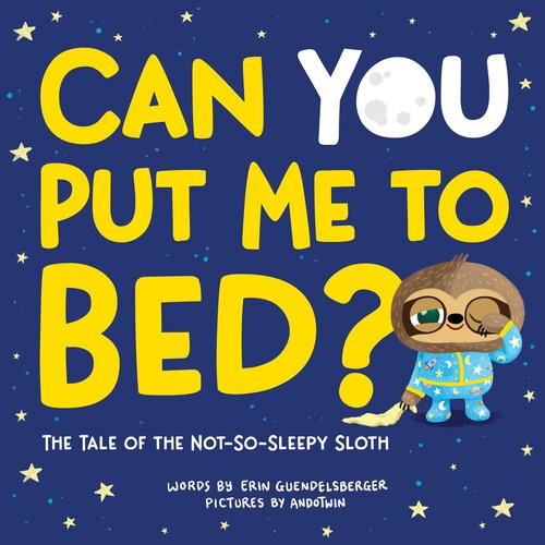 Can You Put Me To Bed The Tale Of The Notsosleepy Sloth Erin Guendelsberger