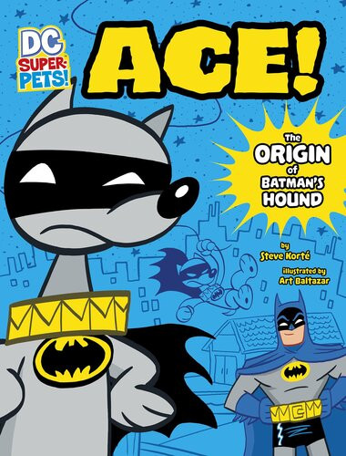 Ace The Origin Of Batmans Dog Steve Korte