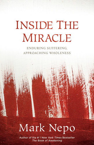 Inside The Miracle Enduring Suffering Approaching Wholeness Mark Nepo