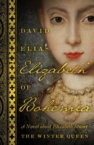 Elizabeth Of Bohemia A Novel About Elizabeth Stuart The Winter Queen David Elias