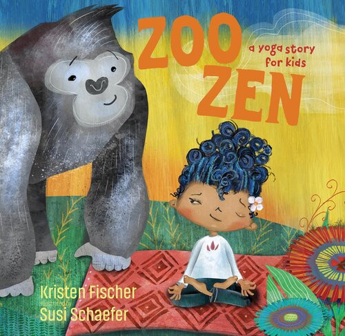 Zoo Zen A Yoga Story For Kids Kristen Fischer