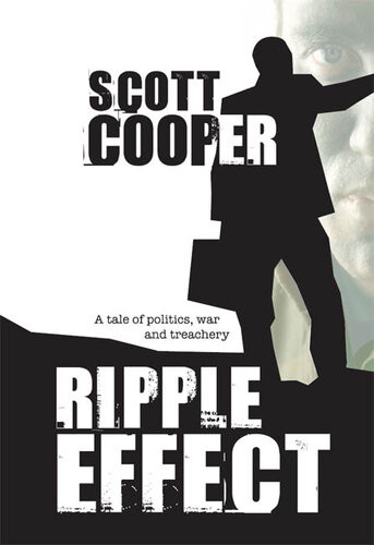 Ripple Effect A Tale Of Politics War And Treachery 1st Edition Scott Cooper