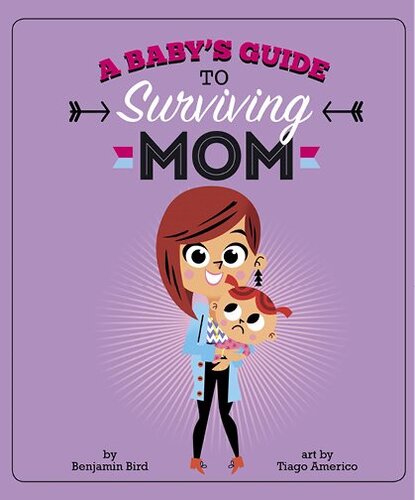 A Babys Guide To Surviving Mom Benjamin Bird