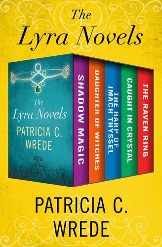 The Lyra Novels Shadow Magic Daughter Of Witches The Harp Of Imach Thyssel Caught In Crystal And The Raven Ring Patricia C Wrede