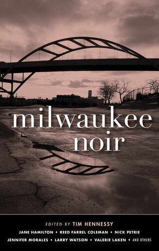 Milwaukee Noir Jane Hamilton Reed Farrel Coleman Nick Petrie Jennifer Morales Larry Watson Valerie Laken
