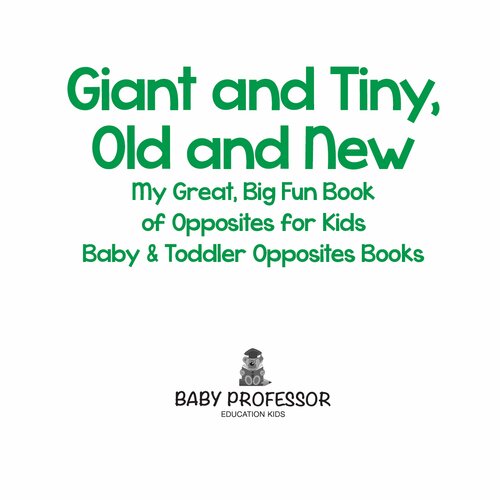 Giant And Tiny Old And New My Great Big Fun Book Of Opposites For Kids Baby Professor