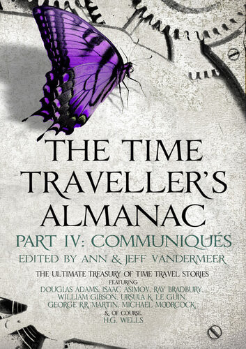 The Time Travellers Almanac Part Ivcommuniqus A Treasury Of Time Travel Fiction Brought To You From The Future Ann Vandermeer