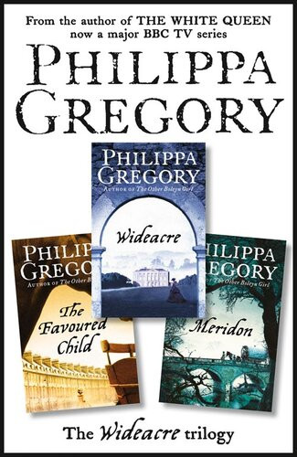 The Complete Wideacre Trilogy Wideacre The Favoured Child Meridon Dgo Philippa Gregory