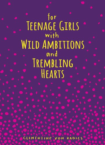 For Teenage Girls With Wild Ambitions And Trembling Hearts Clementine Von Radics