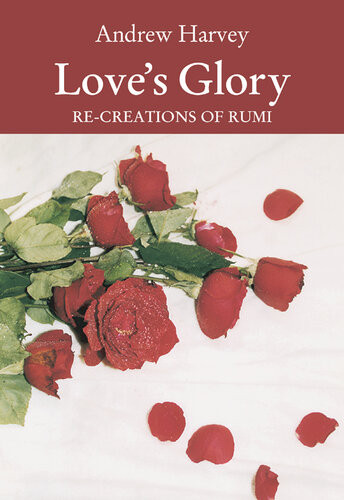 Loves Glory Recreations Of Rumi Andrew Harvey Jalal Uddin Rumi
