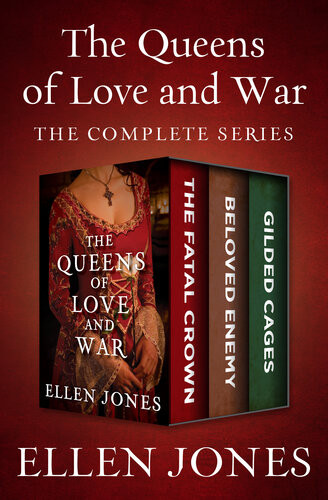 The Queens Of Love And War The Fatal Crown Beloved Enemy Gilded Cages Ellen Jones