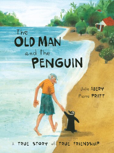 The Old Man And The Penguin A True Story Of True Friendship Julie Abery Pierre Pratt