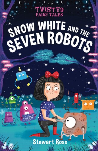 Twisted Fairy Tales Snow White And The Seven Robots Stewart Ross
