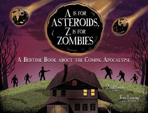 A Is For Asteroids Z Is For Zombies A Bedtime Book About The Coming Apocalypse Paul Lewis Kenneth Kit Lamug