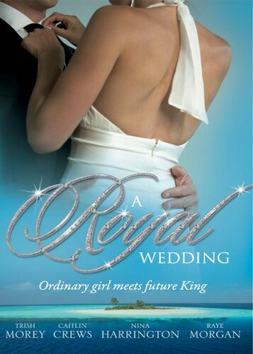 A Royal Wedding Trish Morey Caitlin Crews Nina Harrington Raye Morgan