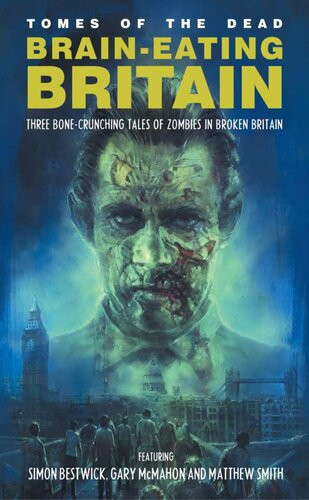 Braineating Britain Three Bonecrunching Tales Of Zombies In Broken Britain Gary Mcmahon Simon Bestwick Matthew Smith