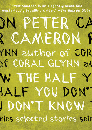 The Half You Dont Know Selected Stories Peter Cameron