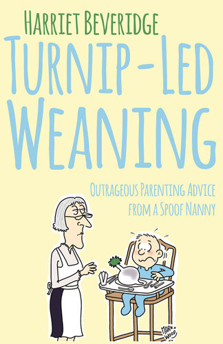 Turnipled Weaning Outrageous Parenting Advice From A Spoof Nanny Harriet Beveridge