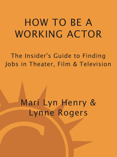 How To Be A Working Actor The Insiders Guide To Finding Jobs In Theater Film Television 5th Edition Mari Lyn Henry Lynne Rogers