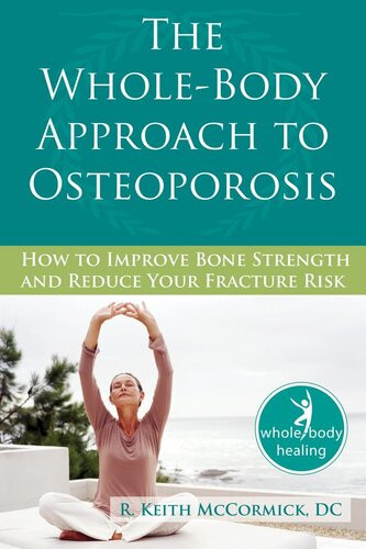 The Wholebody Approach To Osteoporosis How To Improve Bone Strength And Reduce Your Fracture Risk R Mccormick