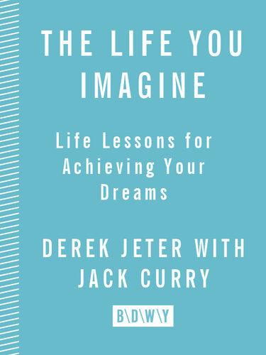 The Life You Imagine Life Lessons For Achieving Your Dreams Derek Jeter