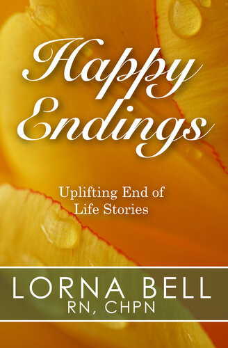 Happy Endings Uplifting End Of Life Stories Lorna Bell