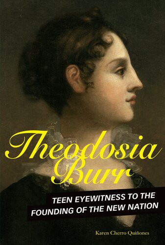 Theodosia Burr Teen Eyewitness To The Founding Of The New Nation Karen Cherro Quiones