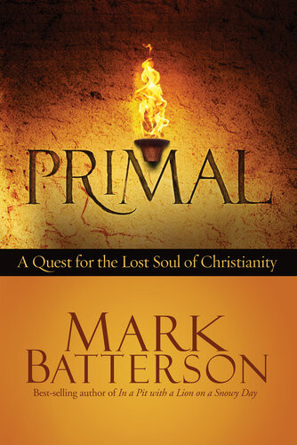 Primal A Quest For The Lost Soul Of Christianity Mark Batterson