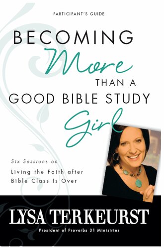 Becoming More Than A Good Bible Study Girl Participants Guide Living The Faith After Bible Class Is Over Lysa Terkeurst