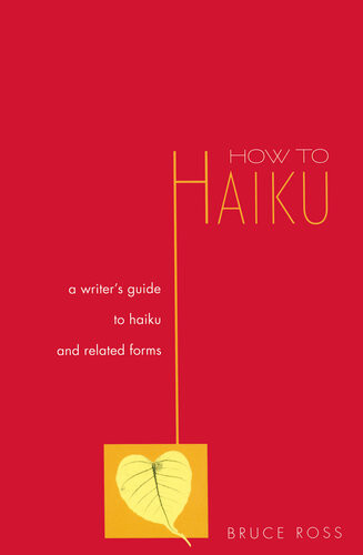 How To Haiku A Writers Guide To Haiku And Related Forms Bruce Ross