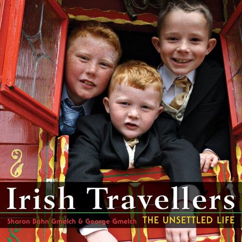 Irish Travellers The Unsettled Life Sharon Bohn Gmelch George Gmelch