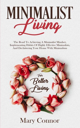 Minimalist Living The Road To Achieving A Minimalist Mindset Implementing Habits Of Highly Effective Minimalists Decluttering Your Home With Minimalism For Better Living Mary Connor