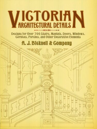 Victorian Architectural Details Designs For Over 700 Stairs Mantels Doors Windows Cornices Porches And Other Decorative Elemen A J Bicknell Co